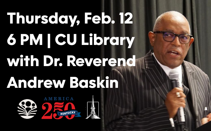 Thursday, February 12 6 PM CU Library with Dr. Rev. Andrew Baskin 250 Lecture